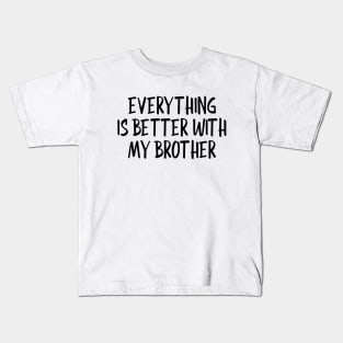 Everything Is Better With My Brother - Family Kids T-Shirt